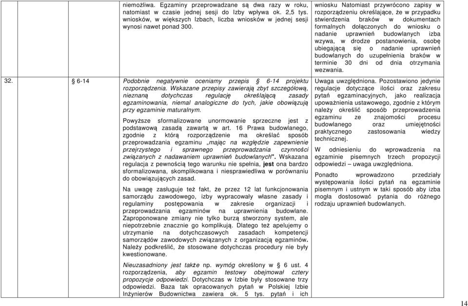 Wskazane przepisy zawierają zbyt szczegółową, nieznaną dotychczas regulację określającą zasady egzaminowania, niemal analogiczne do tych, jakie obowiązują przy egzaminie maturalnym.