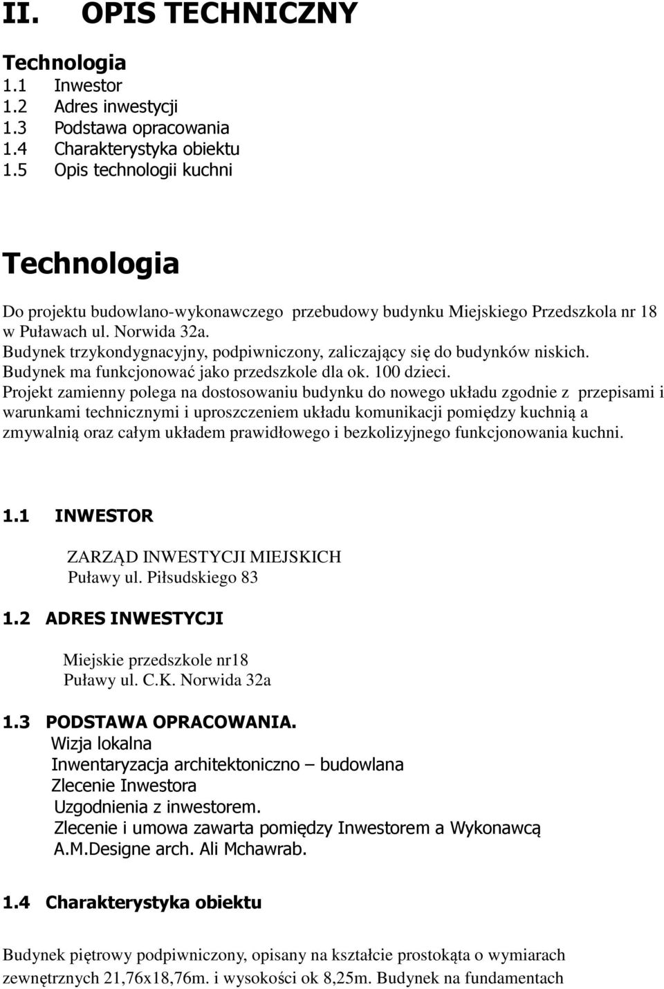 Budynek trzykondygnacyjny, podpiwniczony, zaliczający się do budynków niskich. Budynek ma funkcjonować jako przedszkole dla ok. 100 dzieci.