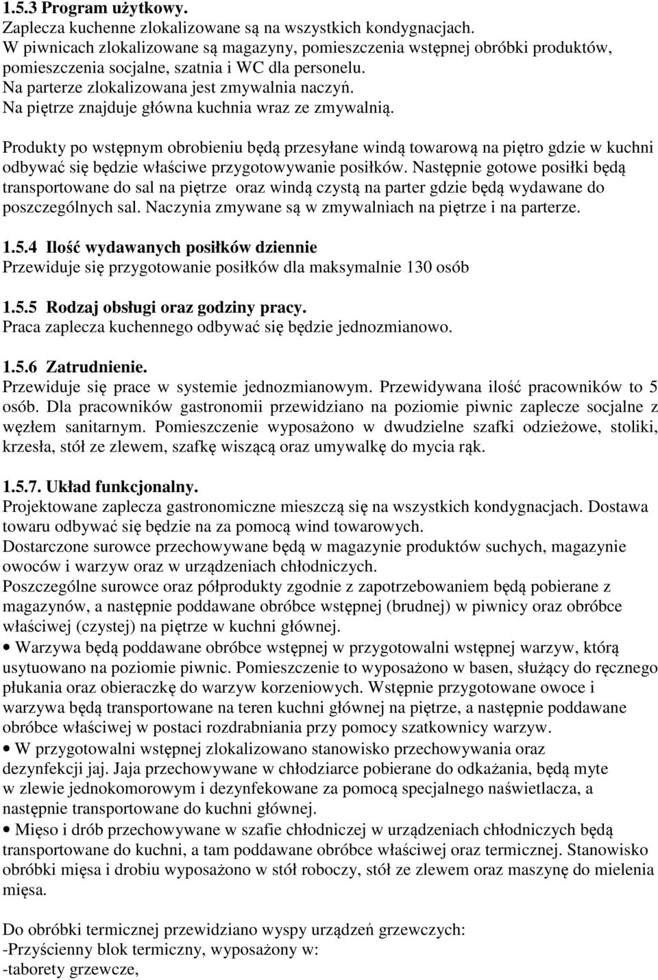 Na piętrze znajduje główna kuchnia wraz ze zmywalnią. Produkty po wstępnym obrobieniu będą przesyłane windą towarową na piętro gdzie w kuchni odbywać się będzie właściwe przygotowywanie posiłków.