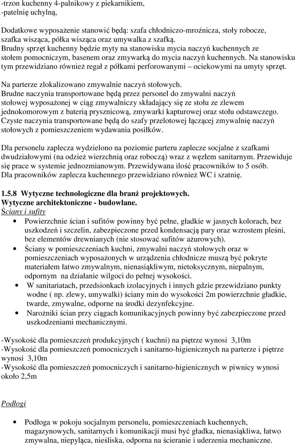 Na stanowisku tym przewidziano również regał z półkami perforowanymi ociekowymi na umyty sprzęt. Na parterze zlokalizowano zmywalnie naczyń stołowych.