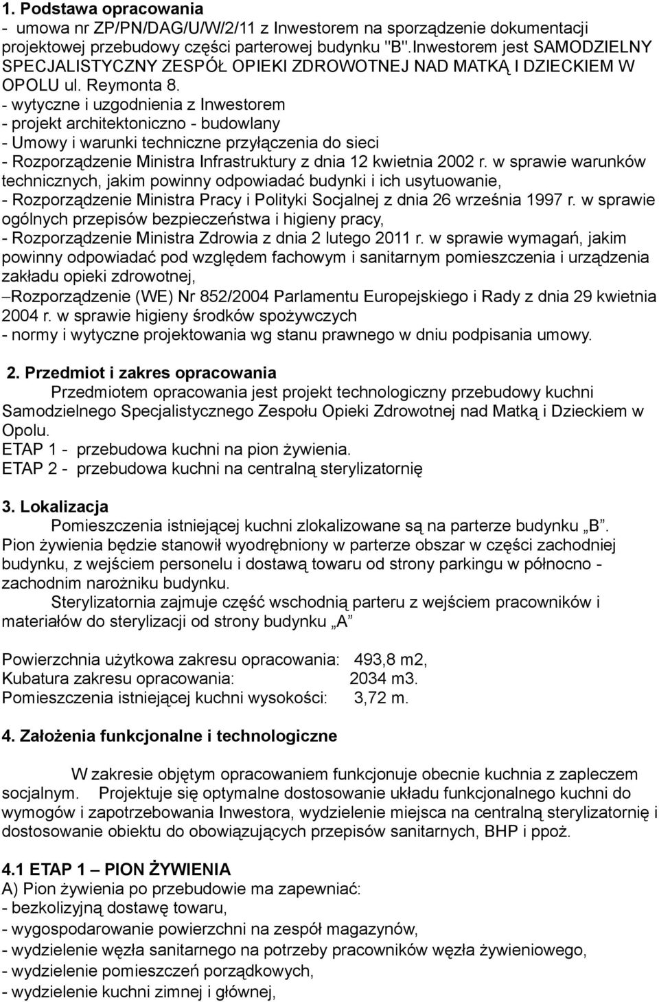 - wytyczne i uzgodnienia z Inwestorem - projekt architektoniczno - budowlany - Umowy i warunki techniczne przyłączenia do sieci - Rozporządzenie Ministra Infrastruktury z dnia 12 kwietnia 2002 r.