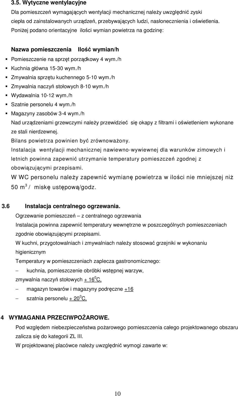 /h Zmywalnia sprzętu kuchennego 5-0 wym./h Zmywalnia naczyń stołowych 8-0 wym./h Wydawalnia 0-2 wym./h Szatnie personelu 4 wym./h Magazyny zasobów 3-4 wym.