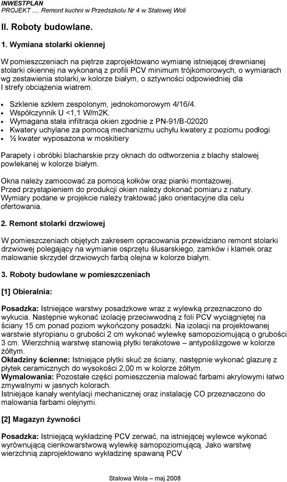 stolarki,w kolorze białym, o sztywności odpowiedniej dla I strefy obciążenia wiatrem. Szklenie szkłem zespolonym, jednokomorowym 4/16/4. Współczynnik U <1,1 W/m2K.