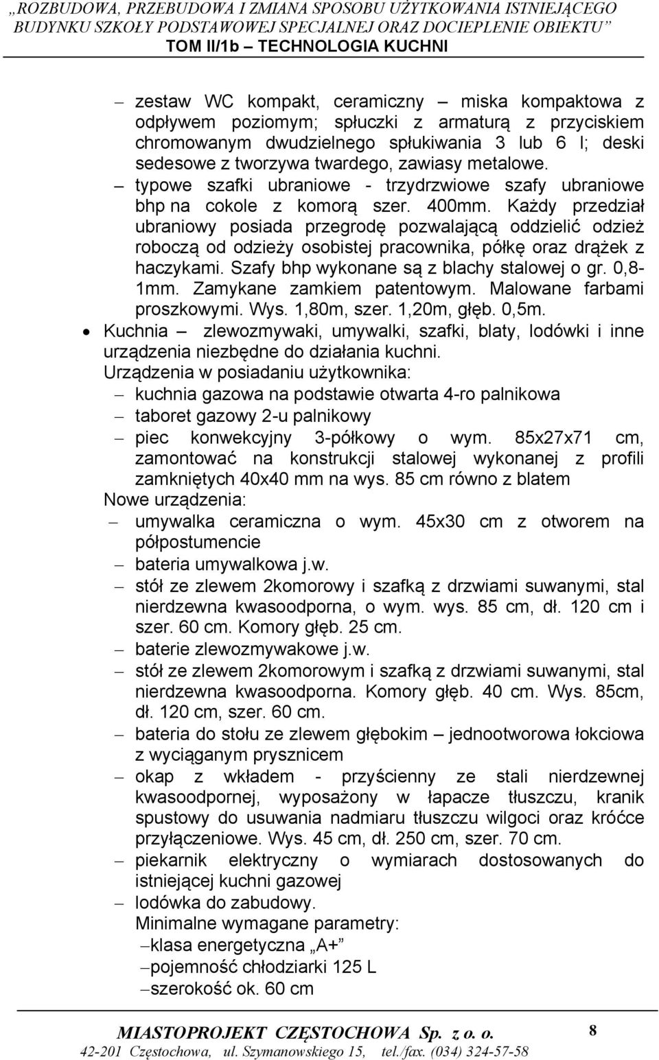 Każdy przedział ubraniowy posiada przegrodę pozwalającą oddzielić odzież roboczą od odzieży osobistej pracownika, półkę oraz drążek z haczykami. Szafy bhp wykonane są z blachy stalowej o gr. 0,8-1mm.
