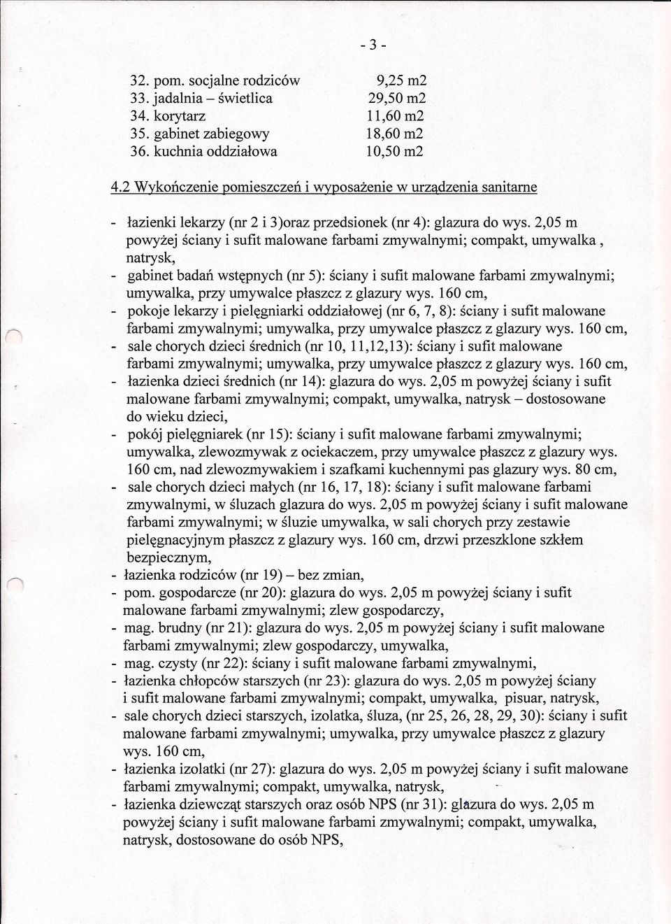 2,05 m powyżej ściany i sufit malowane farbami zmywalnymi; compakt, umywalka, natrysk, - gabinet badań wstępnych (nr 5): ściany i sufit malowane farbami zmywalnymi; umywalka, przy umywalce płaszcz z