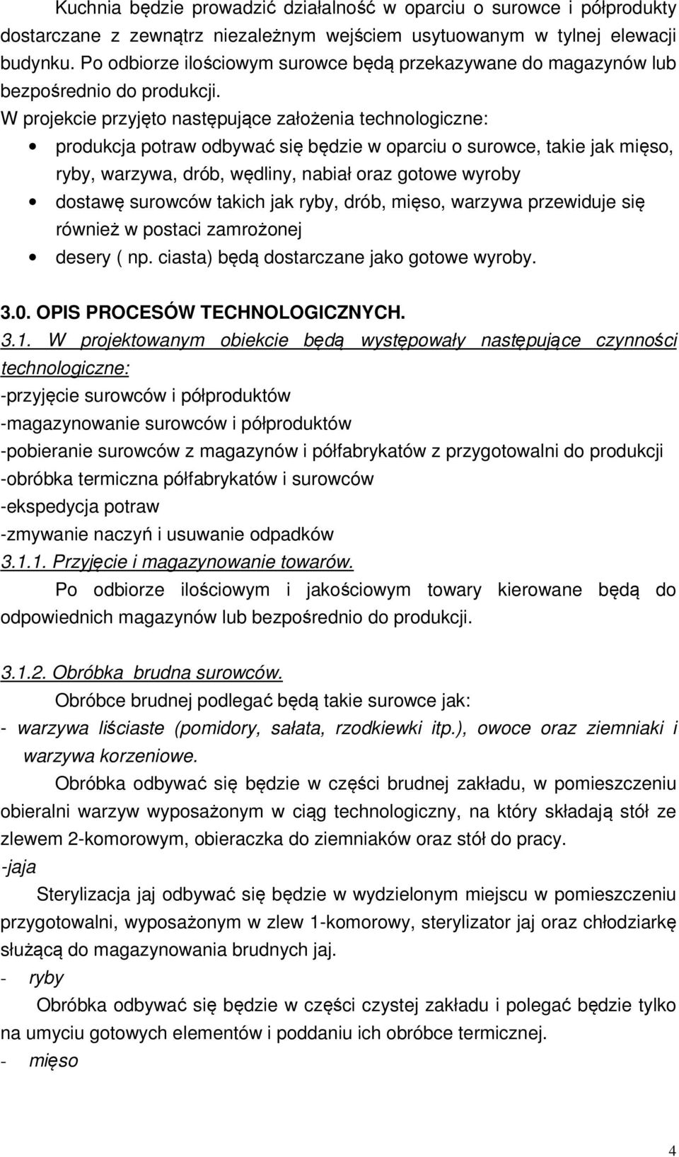 W projekcie przyjęto następujące założenia technologiczne: produkcja potraw odbywać się będzie w oparciu o surowce, takie jak mięso, ryby, warzywa, drób, wędliny, nabiał oraz gotowe wyroby dostawę