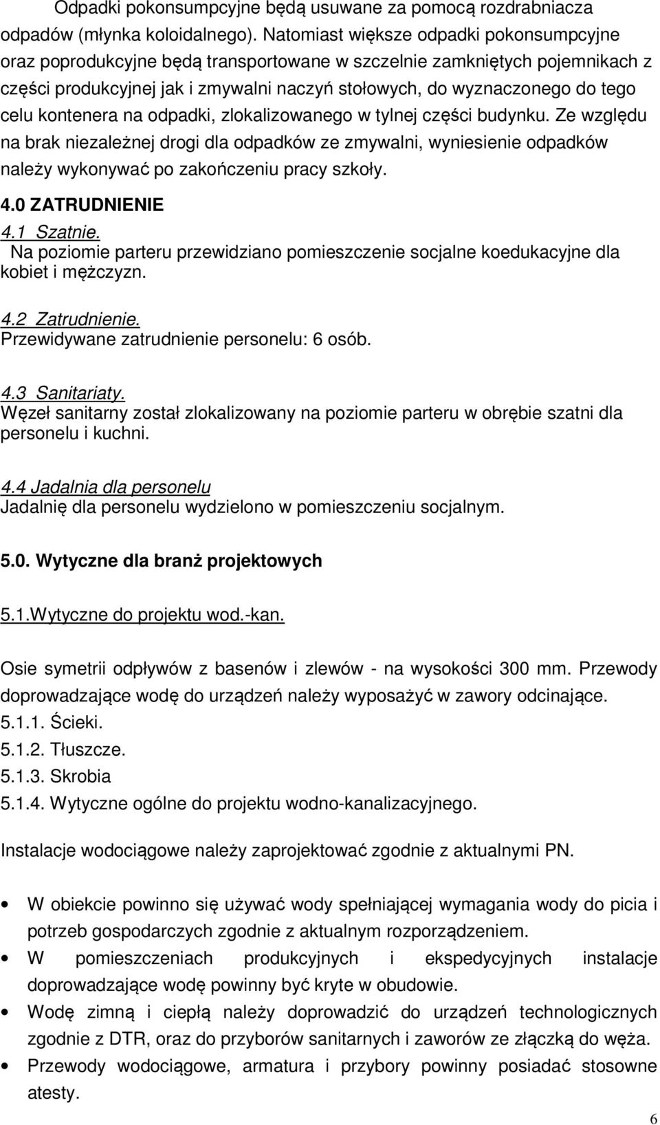 kontenera na odpadki, zlokalizowanego w tylnej części budynku. Ze względu na brak niezależnej drogi dla odpadków ze zmywalni, wyniesienie odpadków należy wykonywać po zakończeniu pracy szkoły. 4.