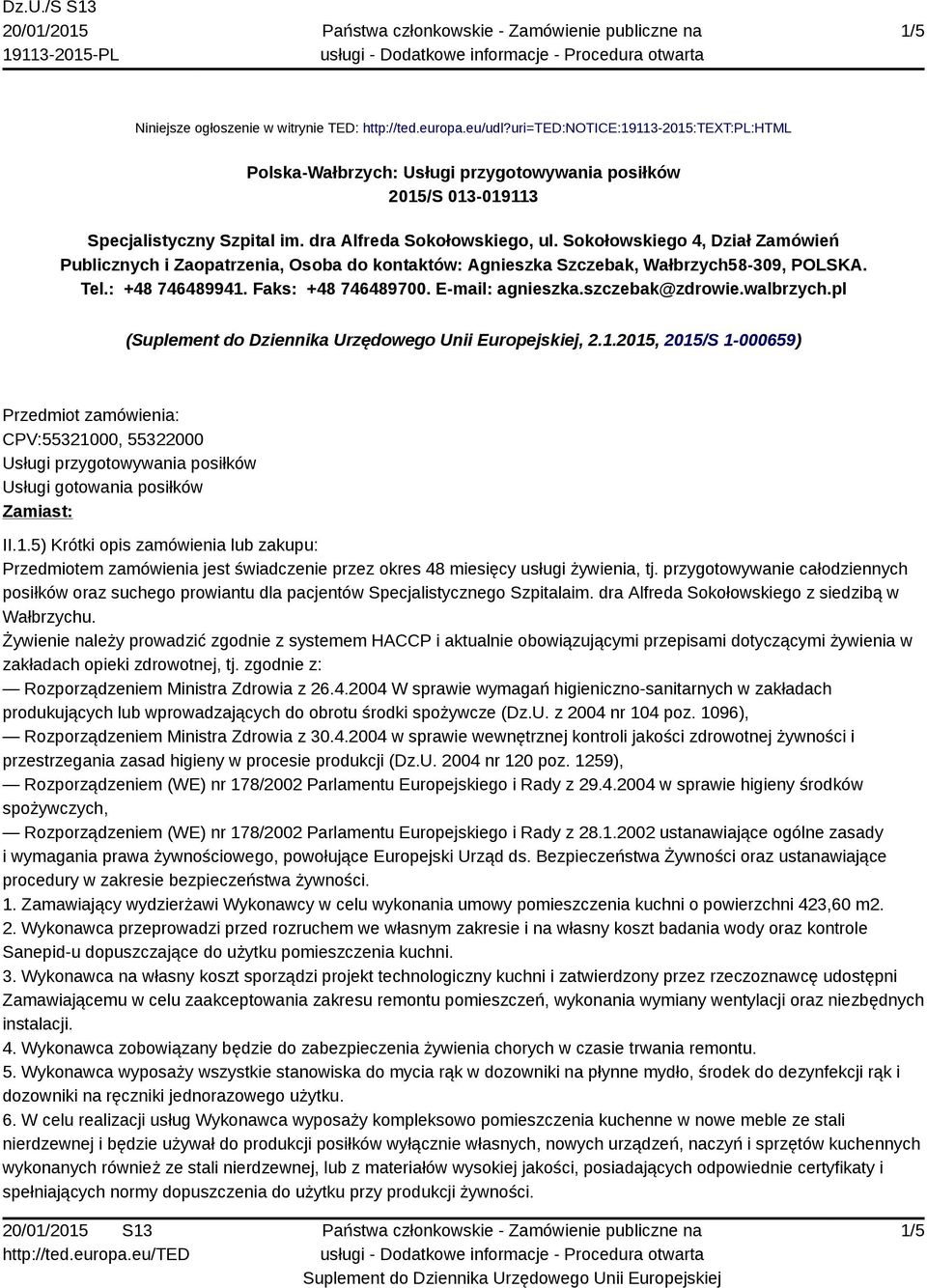 E-mail: agnieszka.szczebak@zdrowie.walbrzych.pl (, 2.1.2015, 2015/S 1-000659) Przedmiot zamówienia: CPV:55321000, 55322000 Usługi przygotowywania posiłków Usługi gotowania posiłków Zamiast: II.1.5) Krótki opis zamówienia lub zakupu: Przedmiotem zamówienia jest świadczenie przez okres 48 miesięcy usługi żywienia, tj.