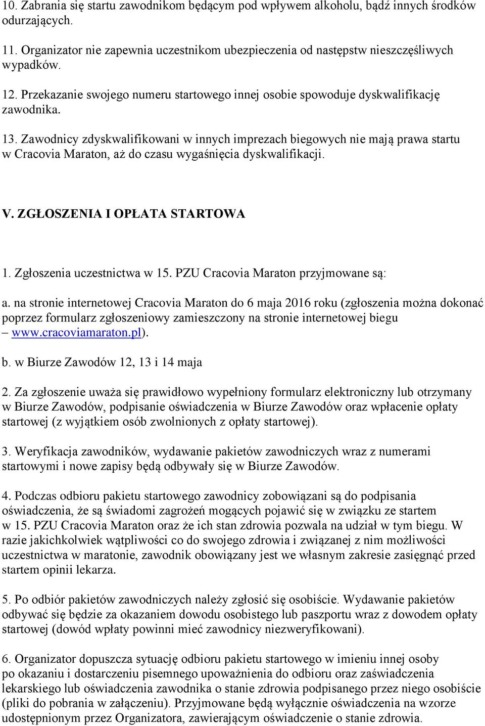 Zawodnicy zdyskwalifikowani w innych imprezach biegowych nie mają prawa startu w Cracovia Maraton, aż do czasu wygaśnięcia dyskwalifikacji. V. ZGŁOSZENIA I OPŁATA STARTOWA 1.