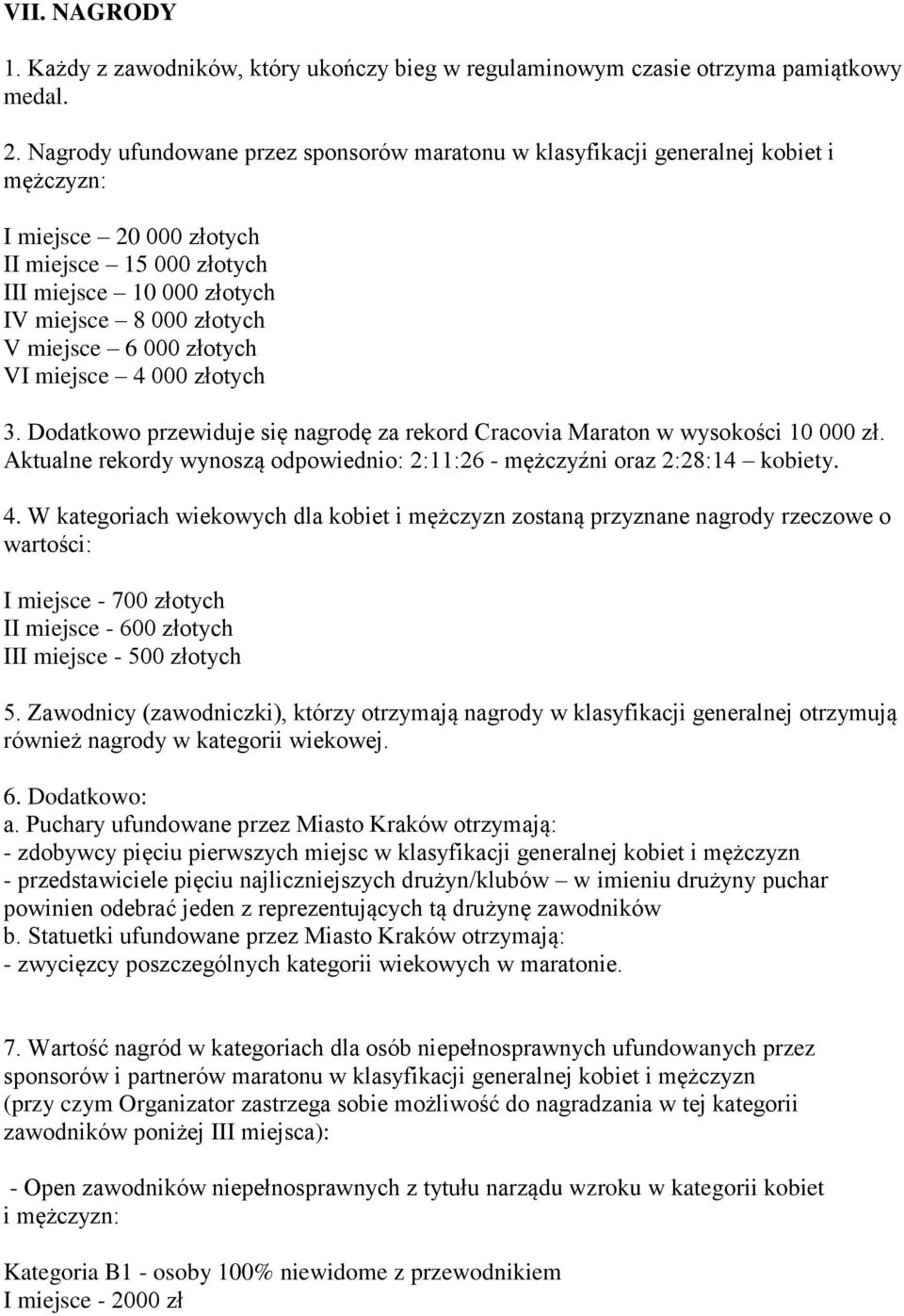 miejsce 6 000 złotych VI miejsce 4 000 złotych 3. Dodatkowo przewiduje się nagrodę za rekord Cracovia Maraton w wysokości 10 000 zł.