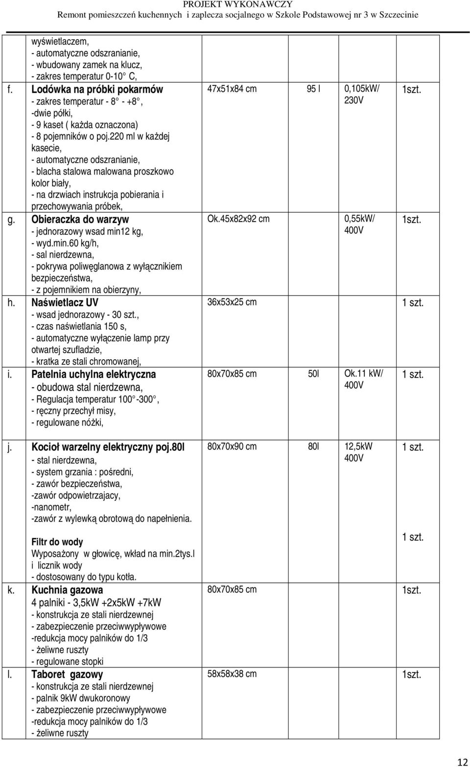 220 ml w każdej kasecie, - automatyczne odszranianie, - blacha stalowa malowana proszkowo kolor biały, - na drzwiach instrukcja pobierania i przechowywania próbek, g.