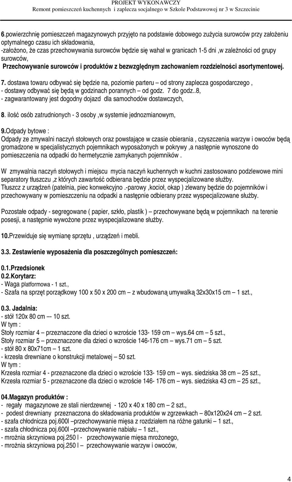 dostawa towaru odbywać się będzie na, poziomie parteru od strony zaplecza gospodarczego, - dostawy odbywać się będą w godzinach porannych od godz. 7 do godz.
