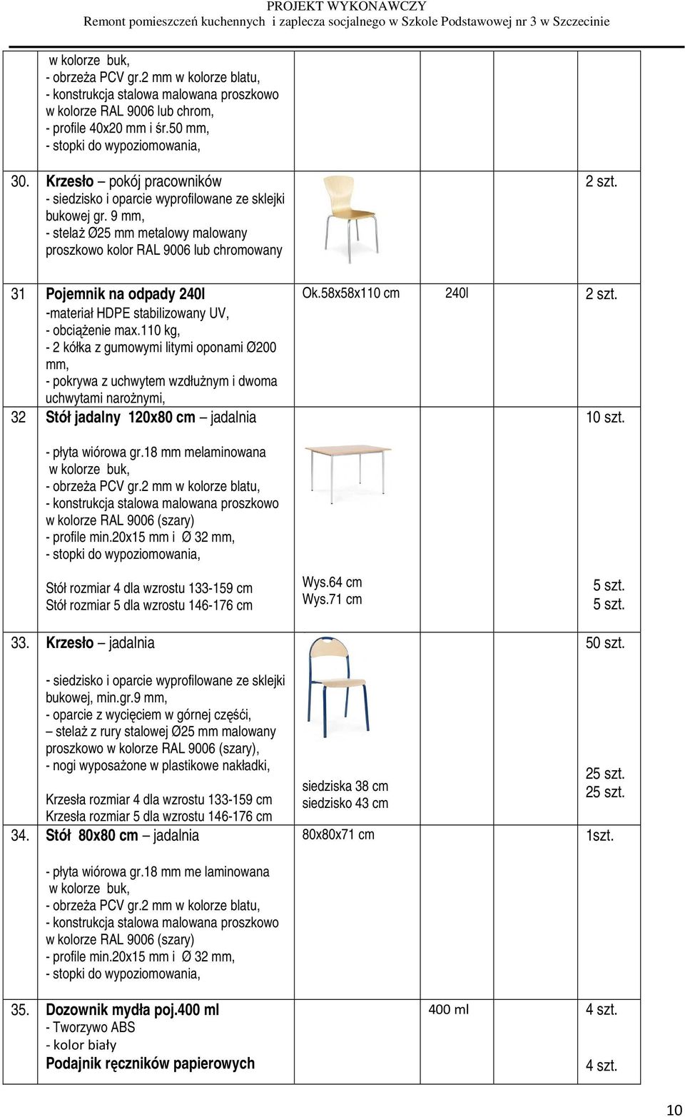 9 mm, - stelaż Ø25 mm metalowy malowany proszkowo kolor RAL 9006 lub chromowany 31 Pojemnik na odpady 240l -materiał HDPE stabilizowany UV, - obciążenie max.