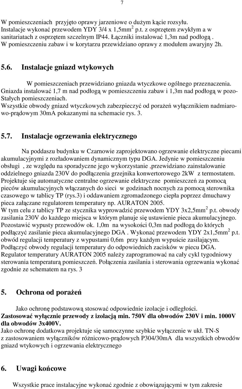 Instalacje gniazd wtykowych W pomieszczeniach przewidziano gniazda wtyczkowe ogólnego przeznaczenia.