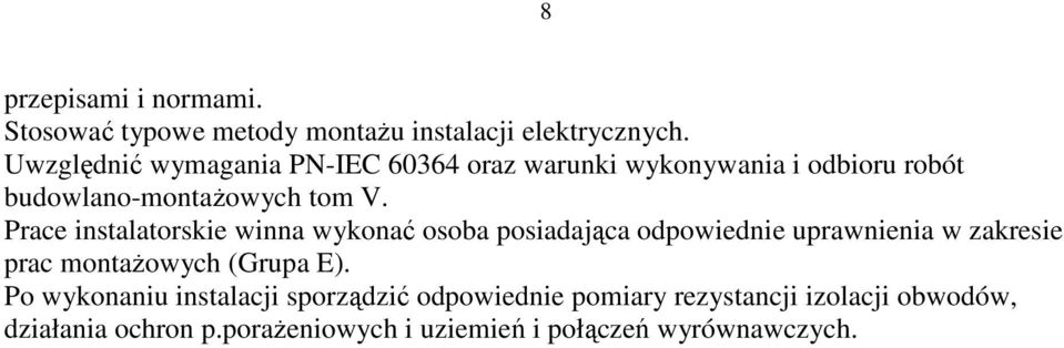 Prace instalatorskie winna wykonać osoba posiadająca odpowiednie uprawnienia w zakresie prac montaŝowych (Grupa