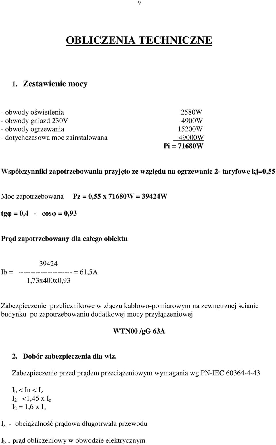 względu na ogrzewanie 2- taryfowe kj=0,55 Moc zapotrzebowana Pz = 0,55 x 71680W = 39424W tgφ = 0,4 - cosφ = 0,93 Prąd zapotrzebowany dla całego obiektu 39424 Ib = ---------------------- = 61,5A