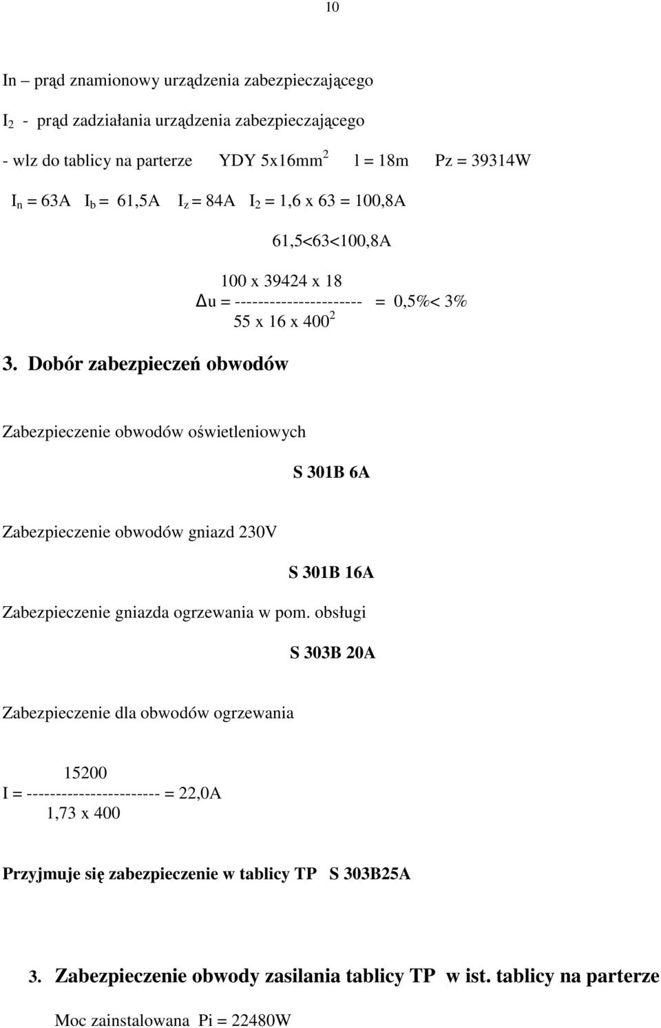 Dobór zabezpieczeń obwodów 61,5<63<100,8A 100 x 39424 x 18 u = ---------------------- = 0,5%< 3% 55 x 16 x 400 2 Zabezpieczenie obwodów oświetleniowych S 301B 6A Zabezpieczenie obwodów