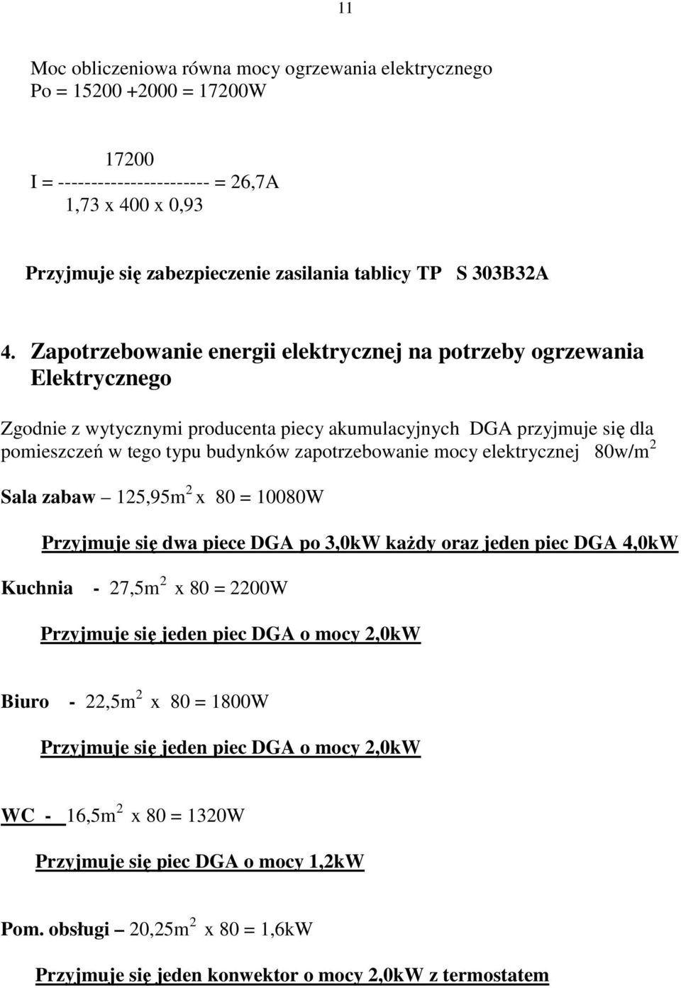 Zapotrzebowanie energii elektrycznej na potrzeby ogrzewania Elektrycznego Zgodnie z wytycznymi producenta piecy akumulacyjnych DGA przyjmuje się dla pomieszczeń w tego typu budynków zapotrzebowanie