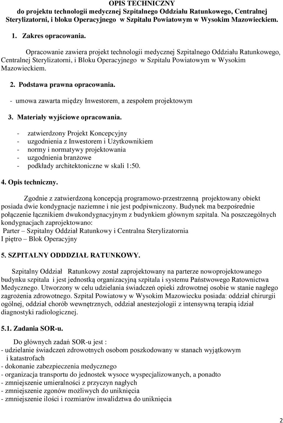 Podstawa prawna opracowania. - umowa zawarta między Inwestorem, a zespołem projektowym 3. Materiały wyjściowe opracowania.