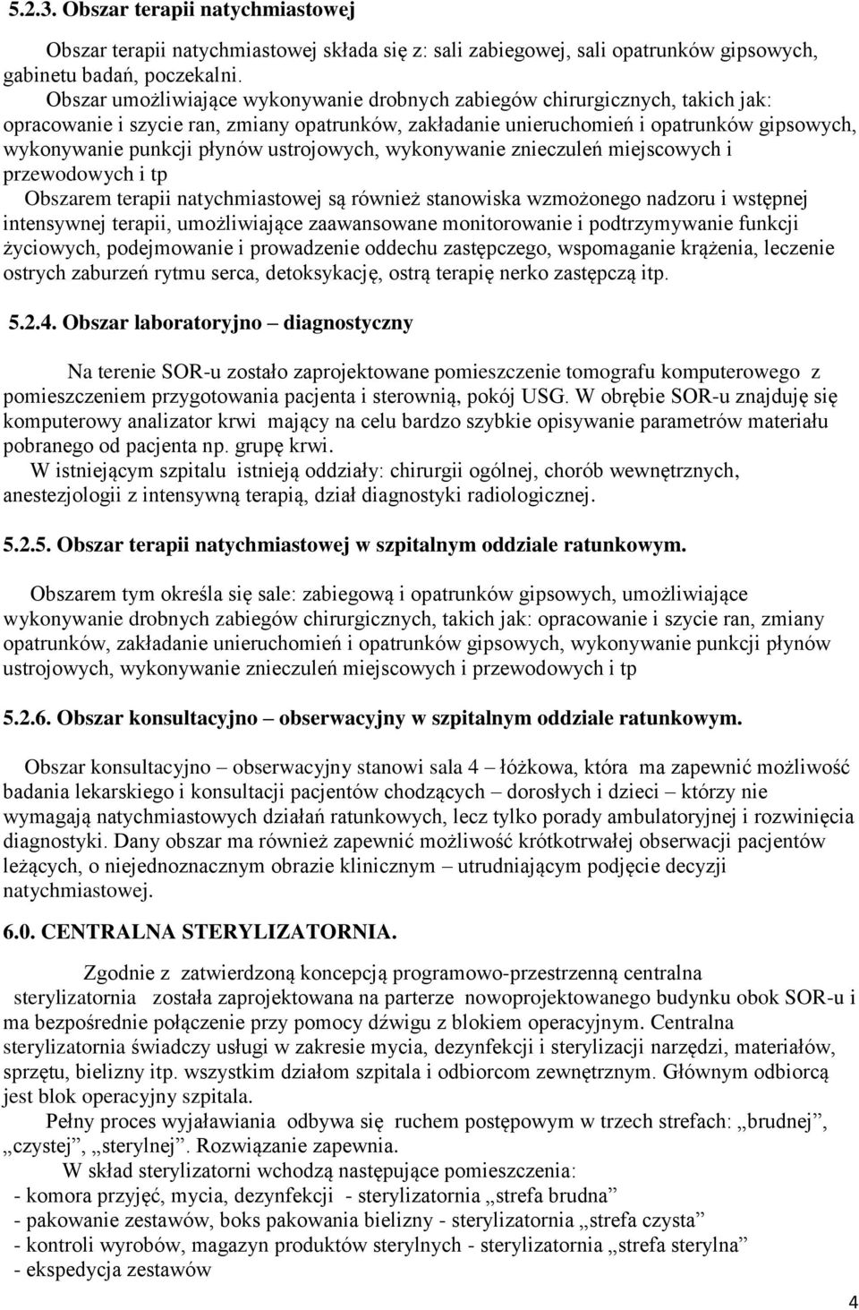ustrojowych, wykonywanie znieczuleń miejscowych i przewodowych i tp Obszarem terapii natychmiastowej są również stanowiska wzmożonego nadzoru i wstępnej intensywnej terapii, umożliwiające
