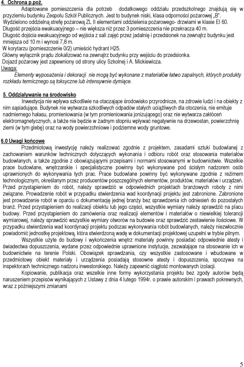 Długość przejścia ewakuacyjnego nie większa niż przez 3 pomieszczenia nie przekracza 40 m.