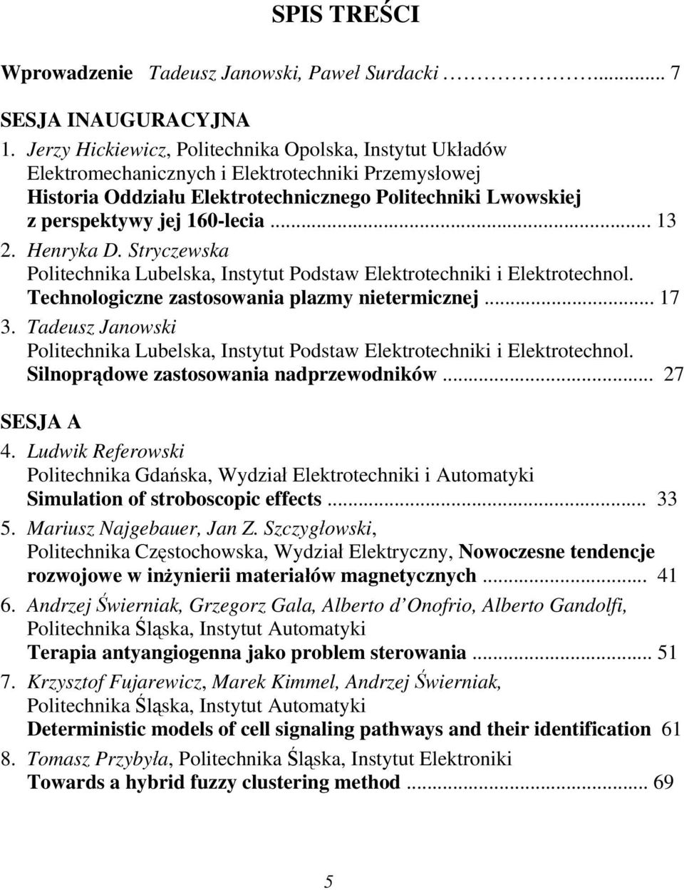 Henryka D. Stryczewska Politechnika Lubelska, Instytut Podstaw Elektrotechniki i Elektrotechnol. Technologiczne zastosowania plazmy nietermicznej... 7 3.