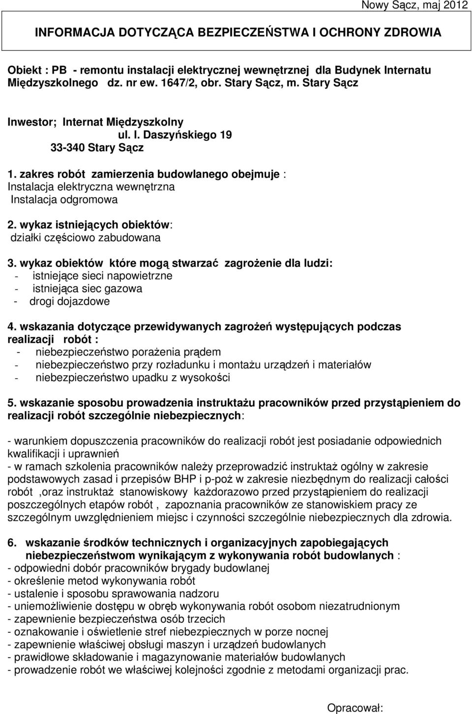 zakres robót zamierzenia budowlanego obejmuje : Instalacja elektryczna wewnętrzna Instalacja odgromowa 2. wykaz istniejących obiektów: działki częściowo zabudowana 3.