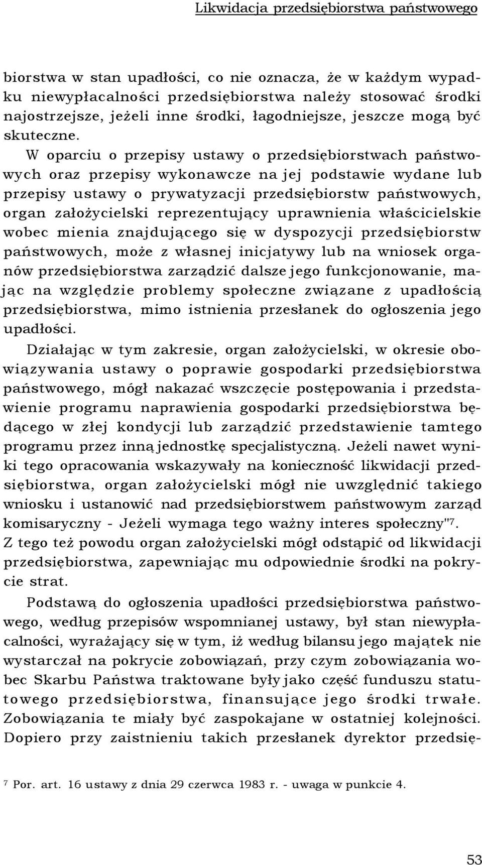 W oparciu o przepisy ustawy o przedsiębiorstwach państwowych oraz przepisy wykonawcze na jej podstawie wydane lub przepisy ustawy o prywatyzacji przedsiębiorstw państwowych, organ założycielski