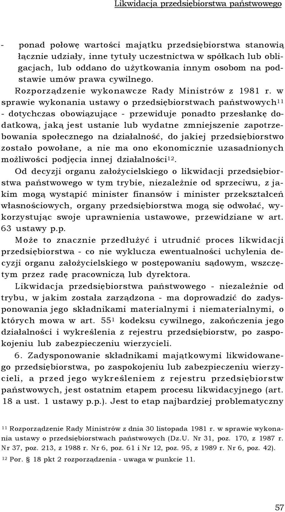 w sprawie wykonania ustawy o przedsiębiorstwach państwowych 11 - dotychczas obowiązujące - przewiduje ponadto przesłankę dodatkową, jaką jest ustanie lub wydatne zmniejszenie zapotrzebowania
