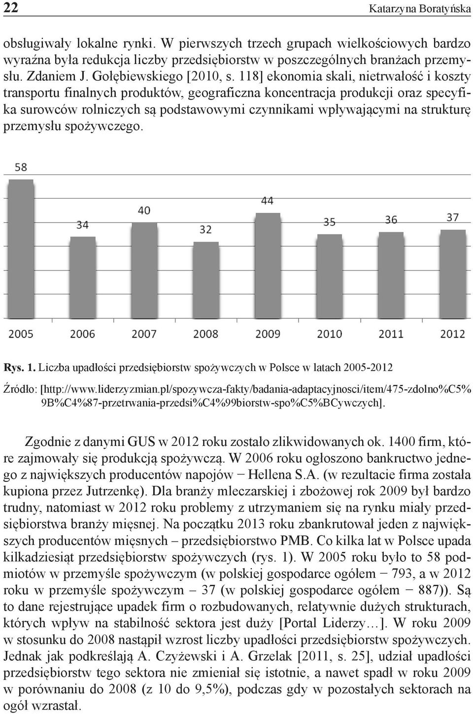 118] ekonomia skali, nietrwałość i koszty transportu finalnych produktów, geograficzna koncentracja produkcji oraz specyfika surowców rolniczych są podstawowymi czynnikami wpływającymi na strukturę