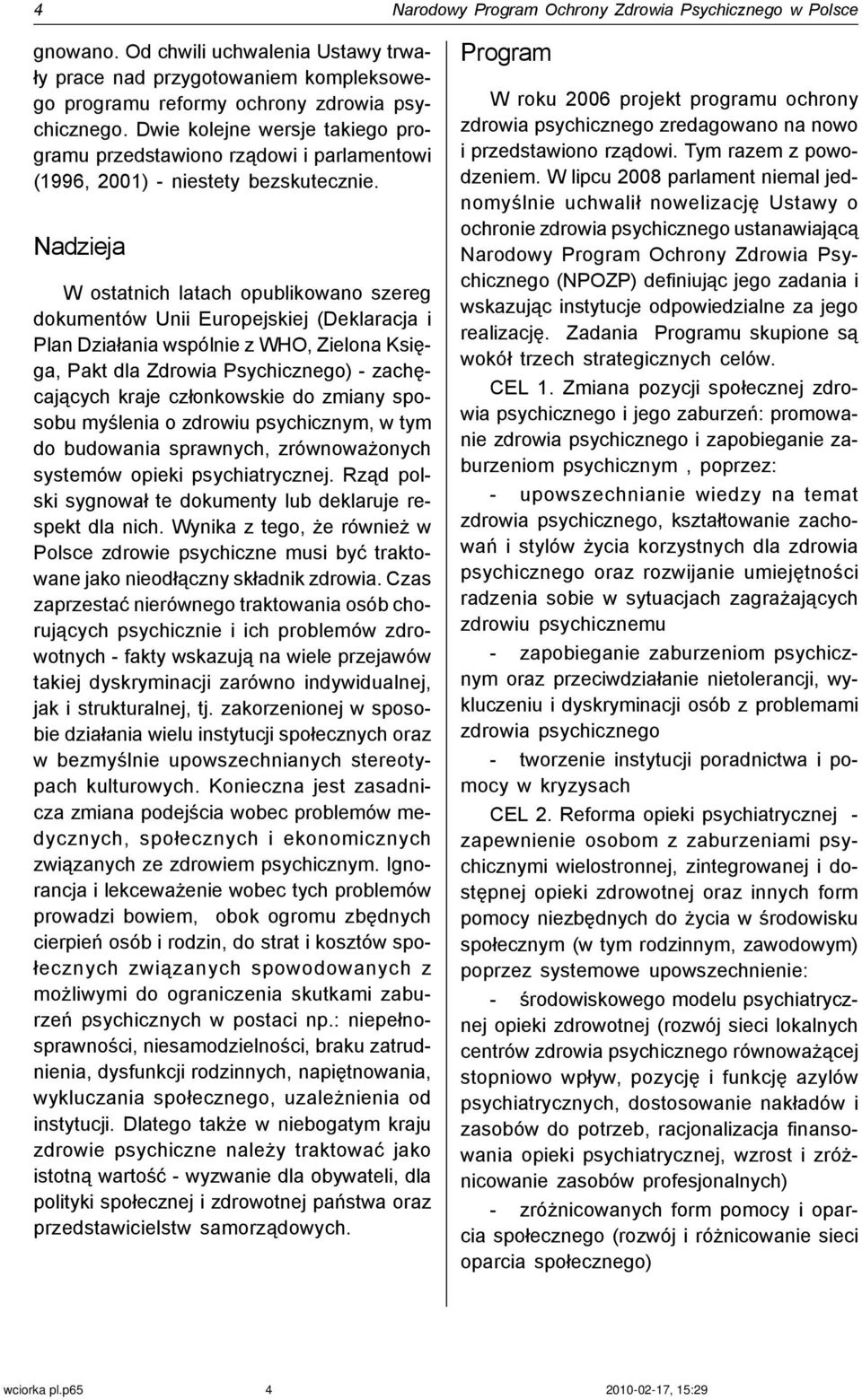 Nadzieja W ostatnich latach opublikowano szereg dokumentów Unii Europejskiej (Deklaracja i Plan Dzia³ania wspólnie z WHO, Zielona Ksiêga, Pakt dla Zdrowia Psychicznego) - zachêcaj¹cych kraje