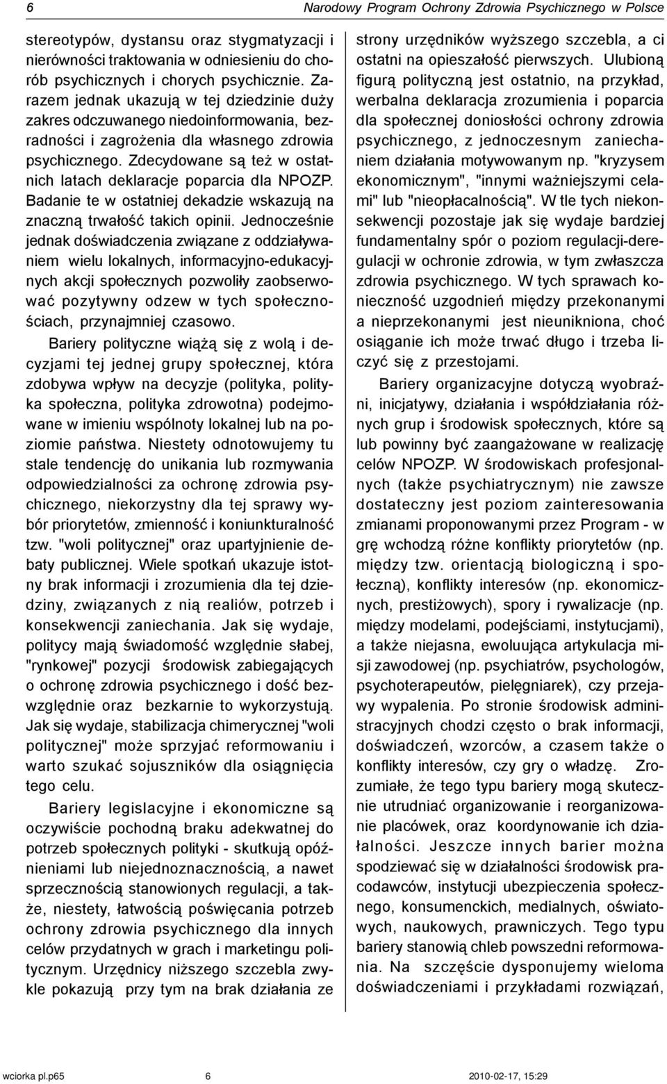 Zdecydowane s¹ te w ostatnich latach deklaracje poparcia dla NPOZP. Badanie te w ostatniej dekadzie wskazuj¹ na znaczn¹ trwa³oœæ takich opinii.