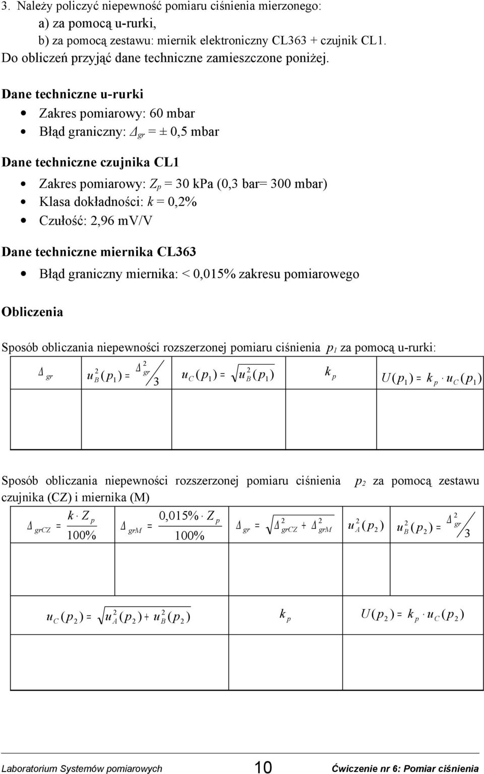 Dane techniczne u-rurki Zakres pomiarowy: 60 mbar Błąd graniczny: Δ gr = ± 0,5 mbar Dane techniczne czujnika CL1 Zakres pomiarowy: Z p = 30 kpa (0,3 bar= 300 mbar) Klasa dokładności: k = 0,%