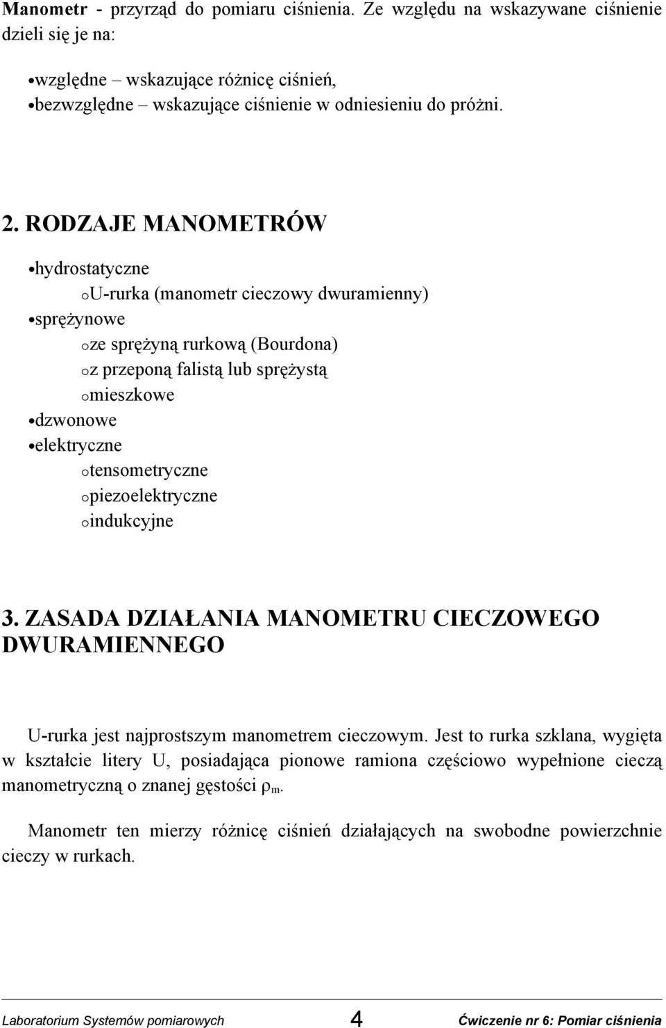 otensometryczne opiezoelektryczne oindukcyjne 3. ZASADA DZIAŁANIA MANOMETRU CIECZOWEGO DWURAMIENNEGO U-rurka jest najprostszym manometrem cieczowym.