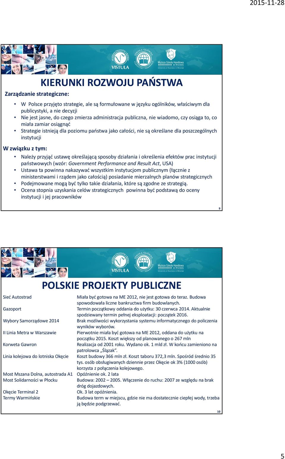Należy przyjąć ustawę określającą sposoby działania i określenia efektów prac instytucji państwowych (wzór: Government Performance and Result Act, USA) Ustawa ta powinna nakazywać wszystkim