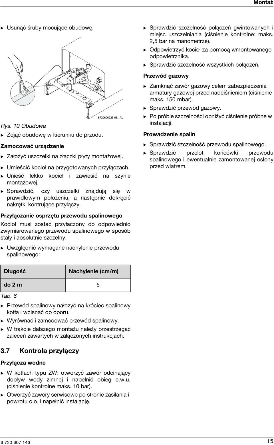 Zamocować urządzenie B Założyć uszczelki na złączki płyty montażowej. B Umieścić kocioł na przygotowanych przyłączach. B Unieść lekko kocioł i zawiesić na szynie montażowej.