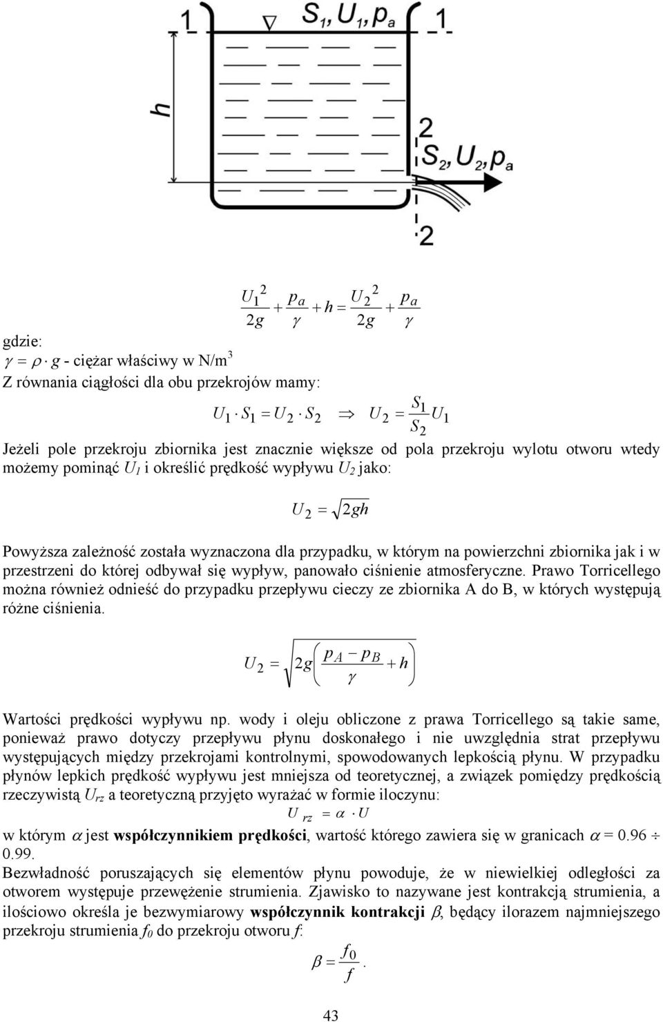 zbiornik A o B, w któryc wytęują różne ciśnieni A B γ Wrtości rękości wyływu n woy i oleju obliczone z rw Torricelleo ą tkie e, oniewż rwo otyczy rzeływu łynu okonłeo i nie uwzlęni trt rzeływu