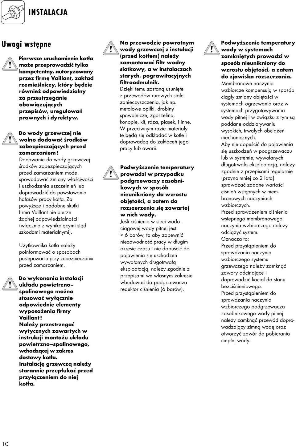 Dodawanie do wody grzewczej środków zabezpieczających przed zamarzaniem może spowodować zmiany właściwości i uszkodzenia uszczelnień lub doprowadzić do powstawania hałasów pracy kotła.