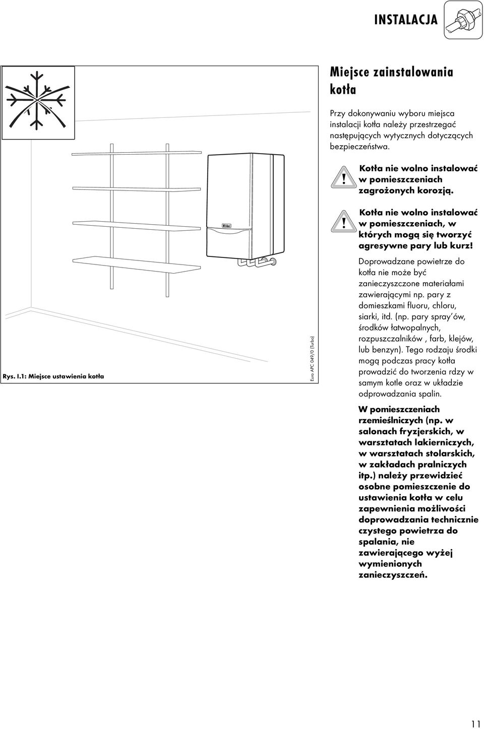 1: Miejsce ustawienia kotła Euro APC 049/0 (Turbo) Kotła nie wolno instalować w pomieszczeniach, w których mogą się tworzyć agresywne pary lub kurz!