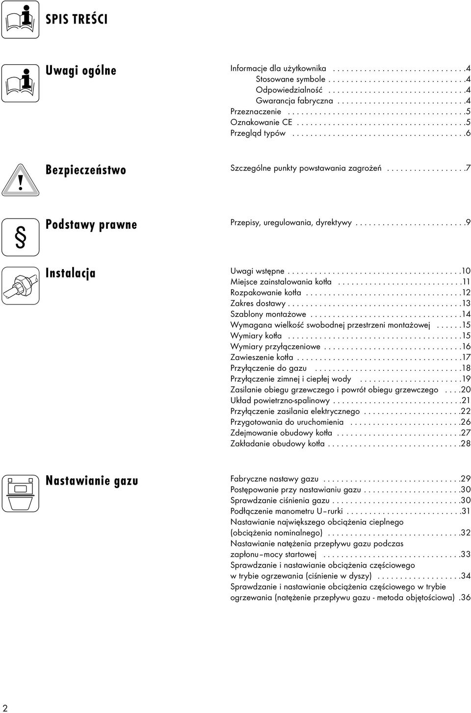 ......................................6 Bezpieczeństwo Szczególne punkty powstawania zagrożeń..................7 Podstawy prawne Instalacja Przepisy, uregulowania, dyrektywy.........................9 Uwagi wstępne.