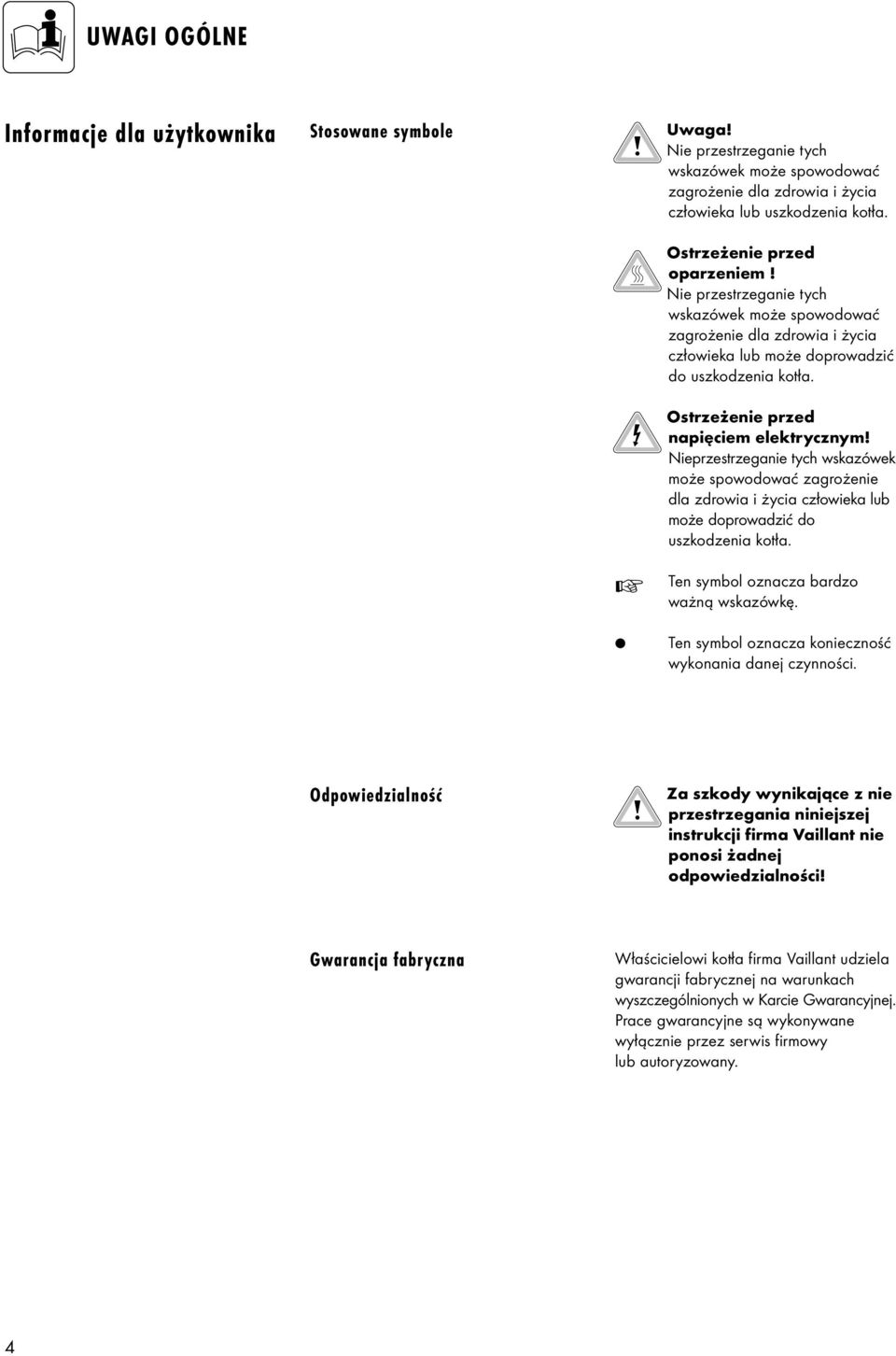 Ostrzeżenie przed napięciem elektrycznym! Nieprzestrzeganie tych wskazówek może spowodować zagrożenie dla zdrowia i życia człowieka lub może doprowadzić do uszkodzenia kotła.