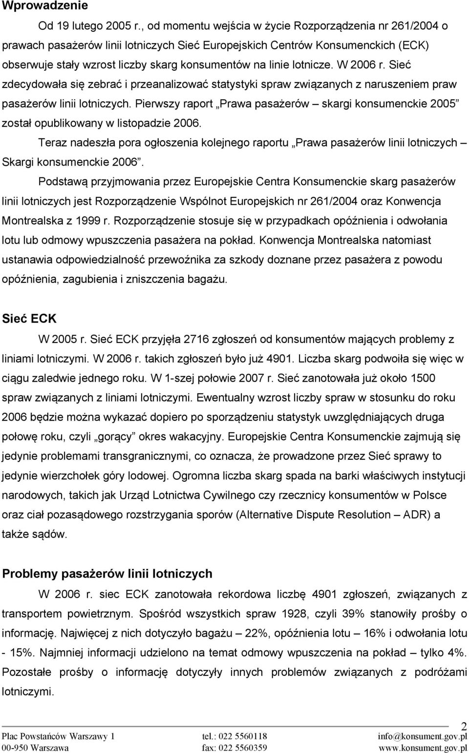 lotnicze. W 2006 r. Sieć zdecydowała się zebrać i przeanalizować statystyki spraw związanych z naruszeniem praw pasażerów linii lotniczych.