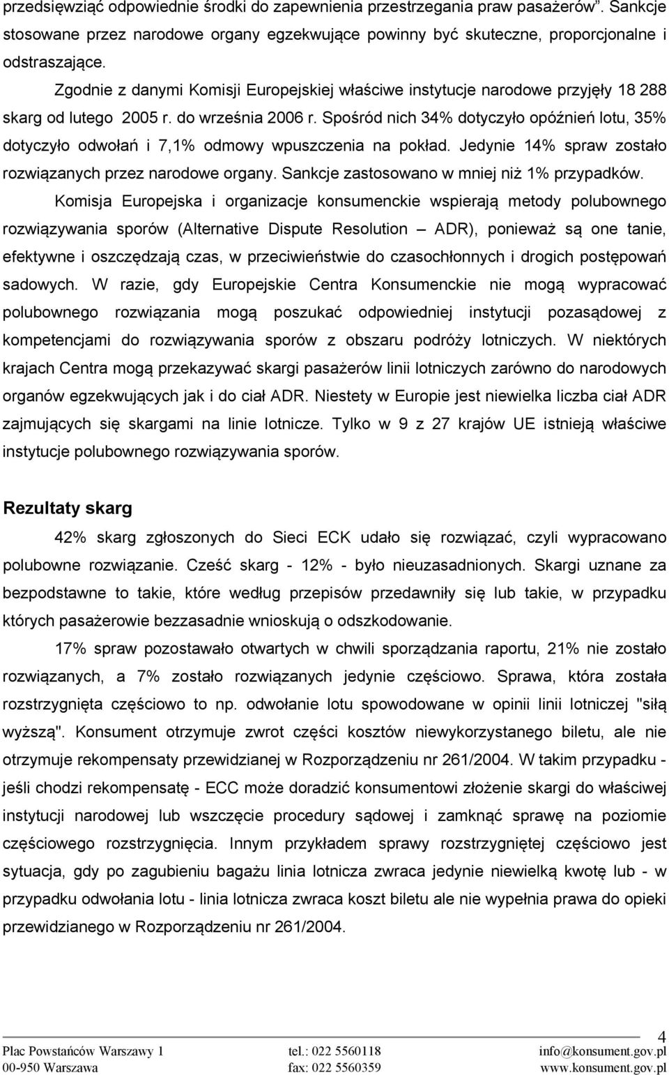 Spośród nich 34% dotyczyło opóźnień lotu, 35% dotyczyło odwołań i 7,1% odmowy wpuszczenia na pokład. Jedynie 14% spraw zostało rozwiązanych przez narodowe organy.