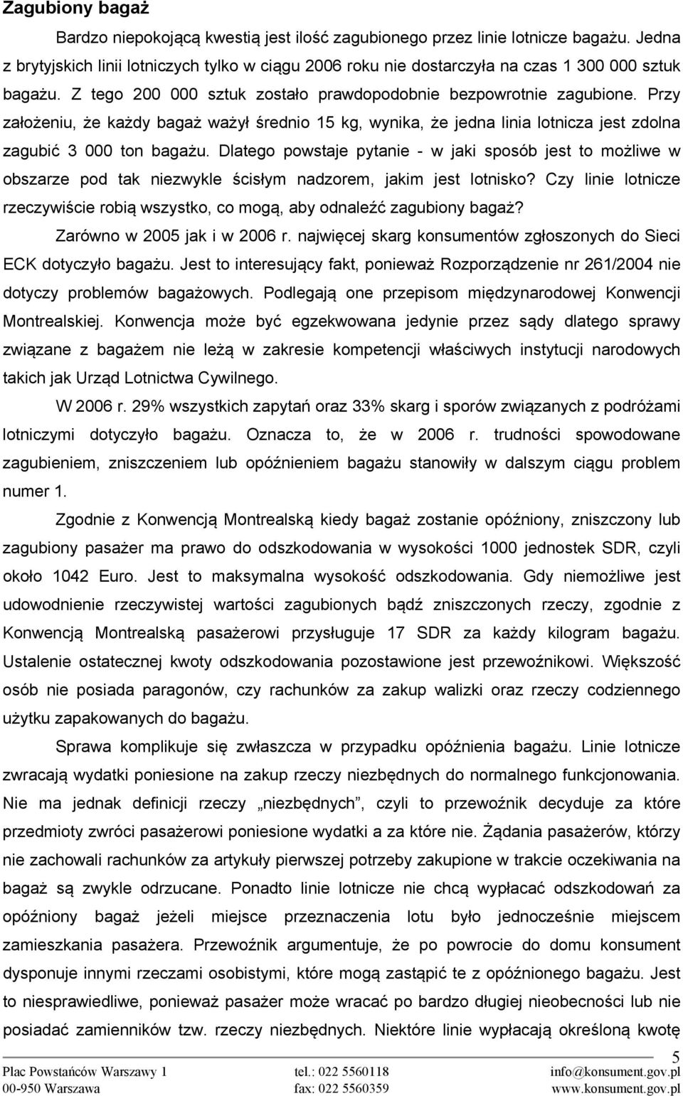 Przy założeniu, że każdy bagaż ważył średnio 15 kg, wynika, że jedna linia lotnicza jest zdolna zagubić 3 000 ton bagażu.