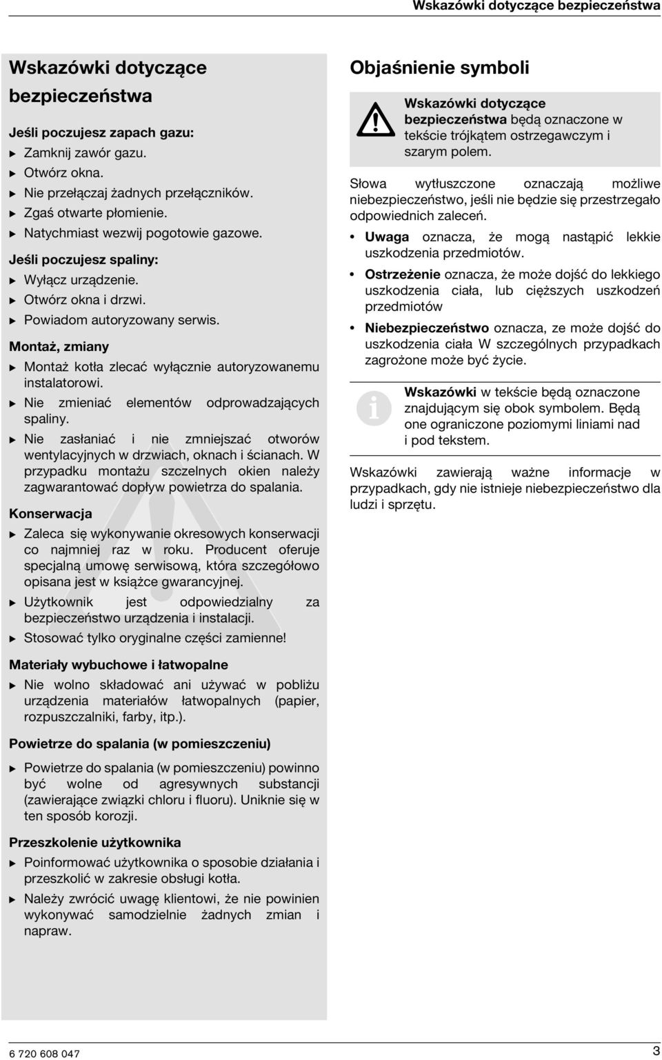Montaż, zmany B Montaż kotła zlecać wyłączne autoryzowanemu nstalatorow. B Ne zmenać elementów odprowadzających spalny. B Ne zasłanać ne zmnejszać otworów wentylacyjnych w drzwach, oknach ścanach.