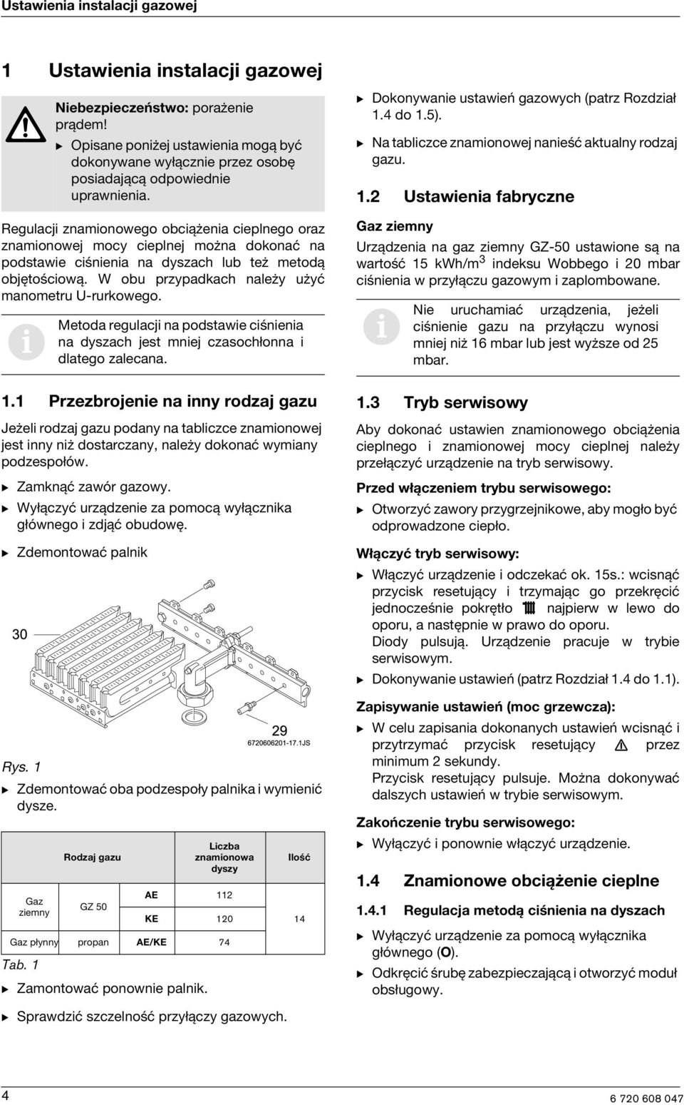 B Zamknąć zawór gazowy. B Wyłączyć urządzene za pomocą wyłącznka głównego zdjąć obudowę. B Zdemontować palnk Rys. 1 B Zdemontować oba podzespoły palnka wymenć dysze.