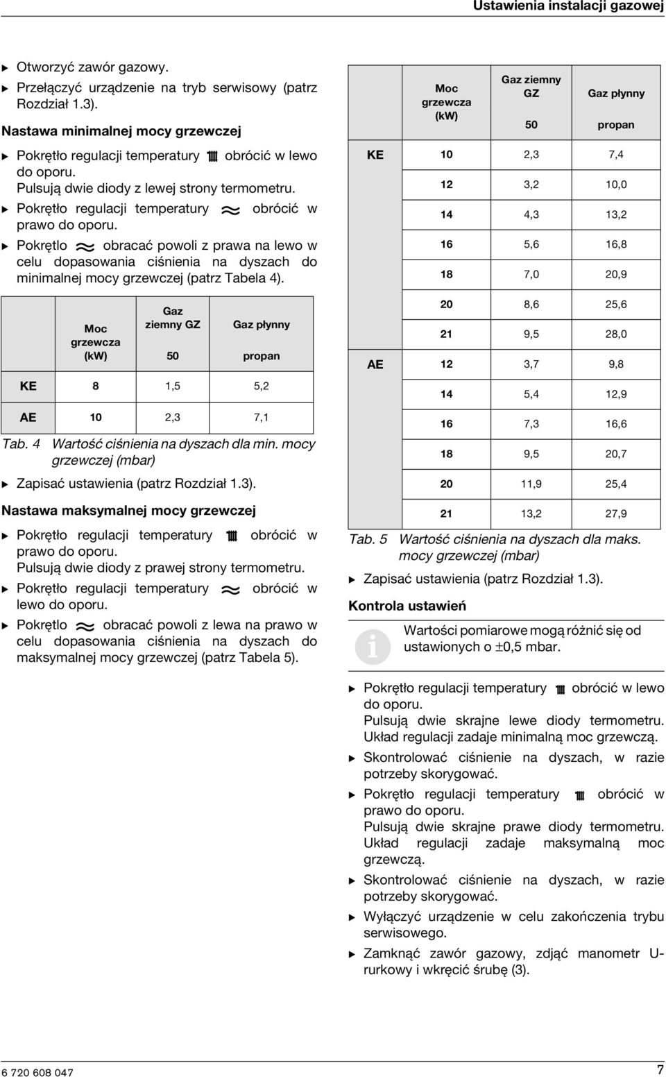 B Pokrętło regulacj temperatury obrócć w B Pokrętlo obracać powol z prawa na lewo w celu dopasowana cśnena na dyszach do mnmalnej mocy grzewczej (patrz Tabela 4).