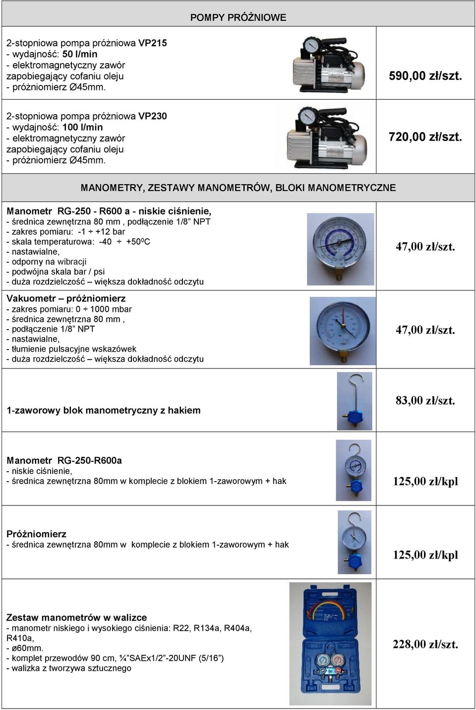 MANOMETRY, ZESTAWY MANOMETRÓW, BLOKI MANOMETRYCZNE Manometr RG-250 - R600 a - niskie ciśnienie, - średnica zewnętrzna 80 mm, podłączenie 1/8 NPT - zakres pomiaru: -1 +12 bar - skala temperaturowa: