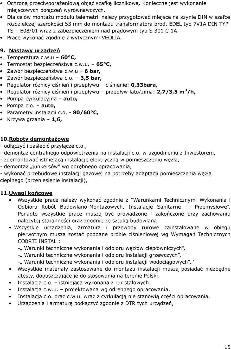 EDEL typ 7V1A DIN TYP TS E08/01 wraz z zabezpieczeniem nad prądowym typ S 301 C 1A. Prace wykonać zgodnie z wytycznymi VEOLIA, 9. Nastawy urządzeń Temperatura c.w.u 60 C, Termostat bezpieczeństwa c.w.u. 65 C, Zawór bezpieczeństwa c.