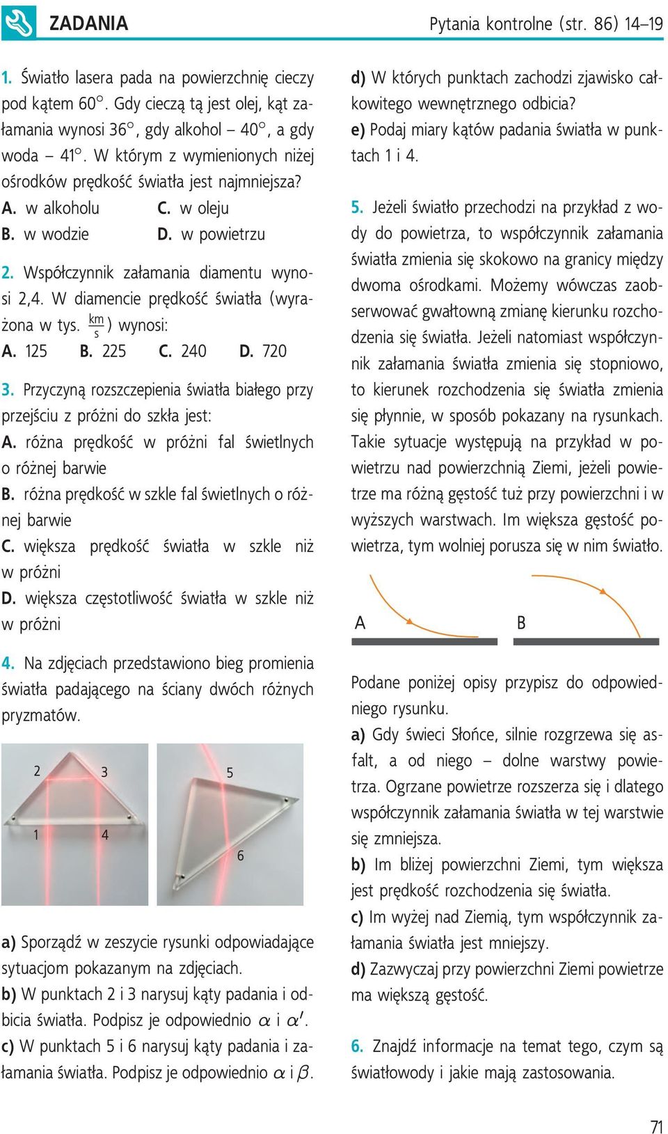 W diamencie prędkość światła (wyrażona w tys. km s ) wynosi: A. 125 B. 225 C. 240 D. 720 3. Przyczyną rozszczepienia światła białego przy przejściu z próżni do szkła jest: A.